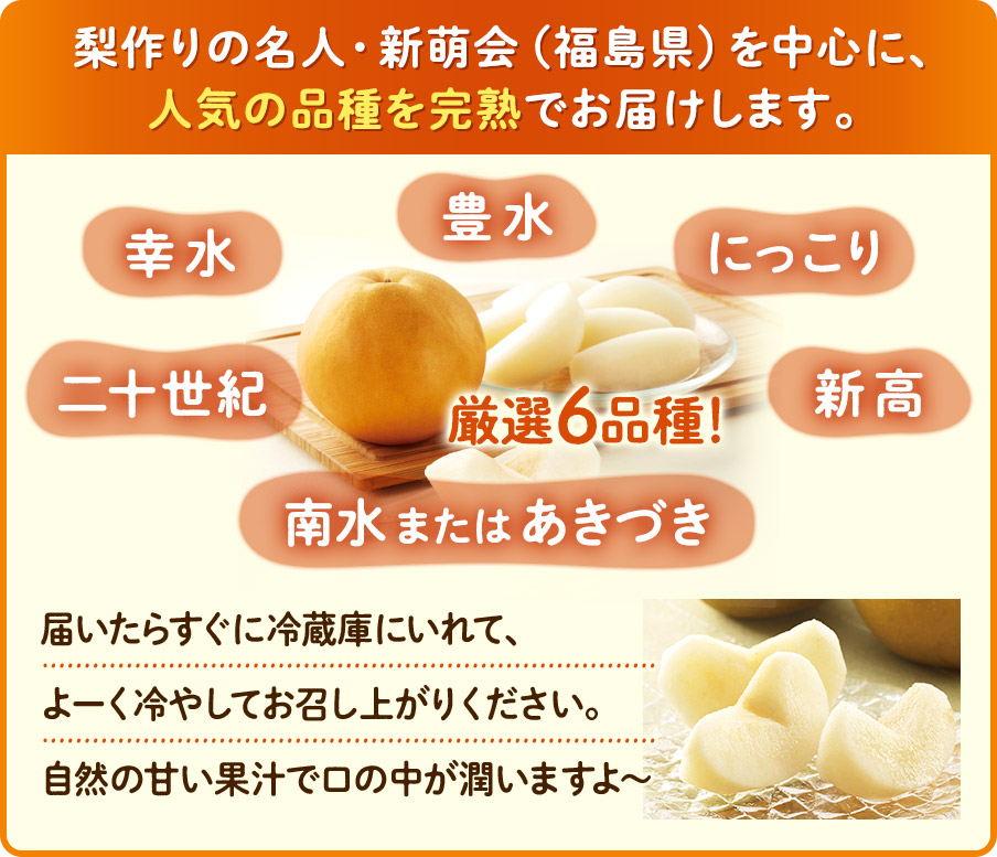 梨作りの名人・新萌会（福島県）を中心に、人気の品種を完熟でお届けします。