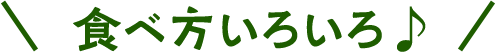 食べ方いろいろ♪