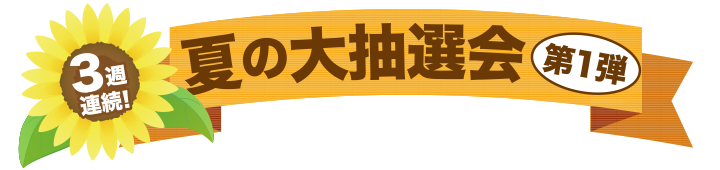 3週連続!夏の大抽選会~第1弾~