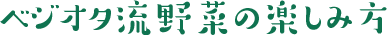 べジオタ流野菜の楽しみ方