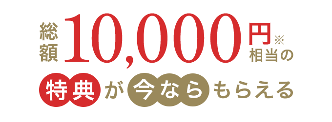 いまなら総額10,000円※相当のプレゼント