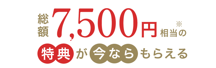 いまなら総額7,500円※相当のプレゼント