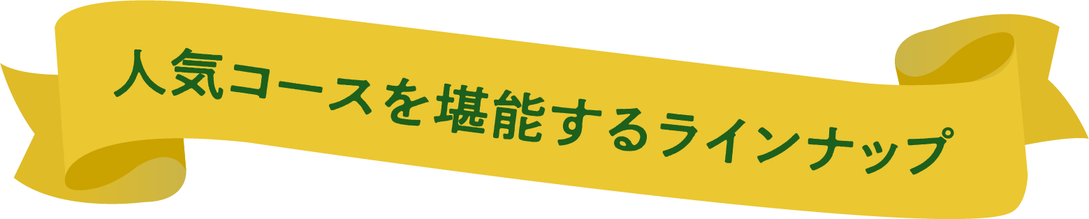 人気コースを堪能するラインナップ