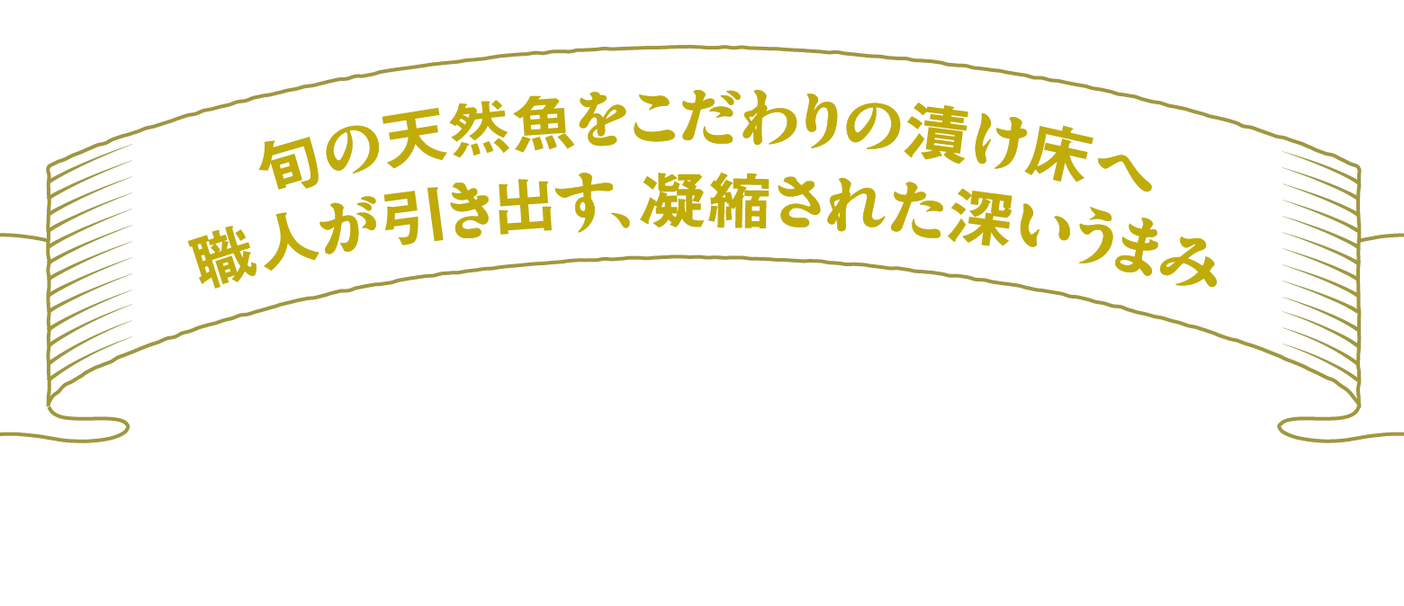 旬の天然魚をこだわりの漬け床へ職人が引き出す、凝縮された深いうまみ