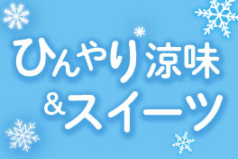 ひんやり涼味＆スイーツ