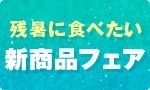 残暑に食べたい新商品フェア
