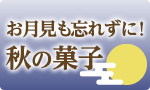 お月見も忘れずに！秋の菓子
